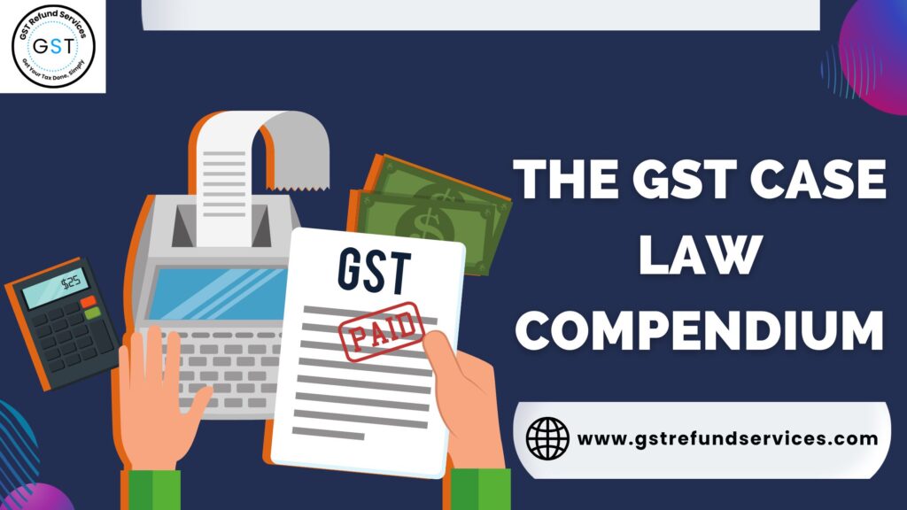 The GST Case Law Compendium