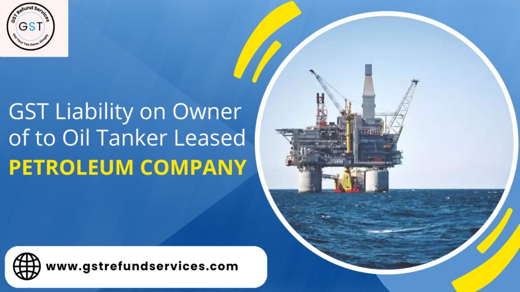 GST Liability on Owner of Oil Tanker Leased to Petroleum Company